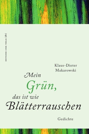 Makarowski, Klaus-Dieter. Mein Grün, das ist wie Blätterrauschen - Gedichte. Fischer, Karin Verlag, 2022.