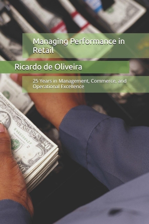 De / Ricardo de Oliveira. Managing Performance in Retail - 25 Years in Management, Commerce, and Operational Excellence. Independently published, 2026.