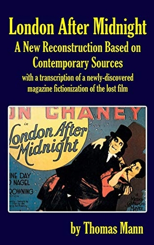 Mann, Thomas. London After Midnight - A New Reconstruction Based on Contemporary Sources (hardback). BearManor Media, 2016.