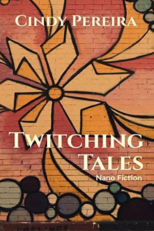 Pereira, Cindy. Twitching Tales - Nano Fiction. Notion Press Media Pvt Ltd, 2021.