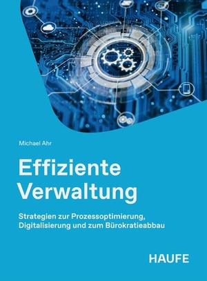 Ahr, Michael. Effiziente Verwaltung - Strategien zur Prozessoptimierung, Digitalisierung und zum Bürokratieabbau. Wie die öffentliche Verwaltung ihre Handlungsfähigkeit wiedererlangt.. Haufe-Lexware GmbH, 2026.
