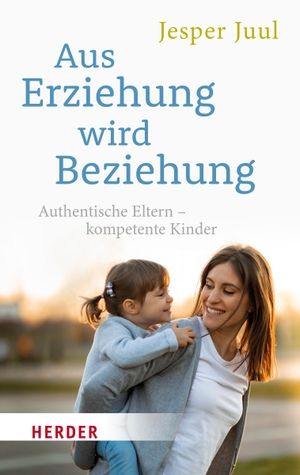 Juul, Jesper. Aus Erziehung wird Beziehung - Authentische Eltern - kompetente Kinder. Herder Verlag GmbH, 2022.