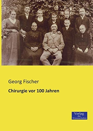 Fischer, Georg. Chirurgie vor 100 Jahren. Vero Verlag, 2019.