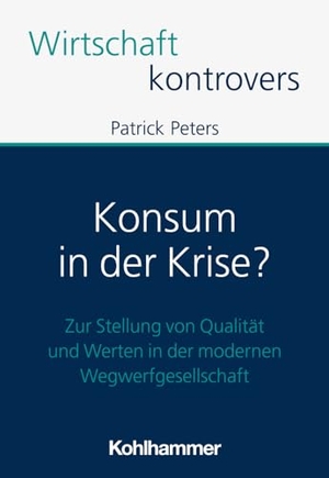 Peters, Patrick. Konsum in der Krise? - Zur Stellung von Qualität und Werten in der modernen Wegwerfgesellschaft. Kohlhammer W., 2024.