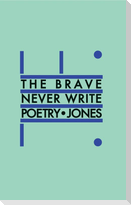 The Brave Never Write Poetry