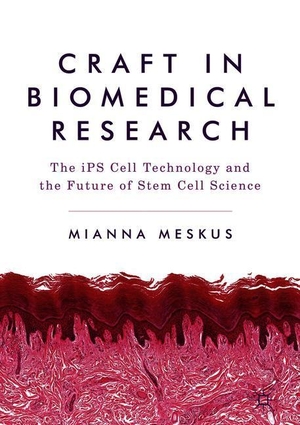 Meskus, Mianna. Craft in Biomedical Research - The iPS Cell Technology and the Future of Stem Cell Science. Palgrave Macmillan US, 2018.