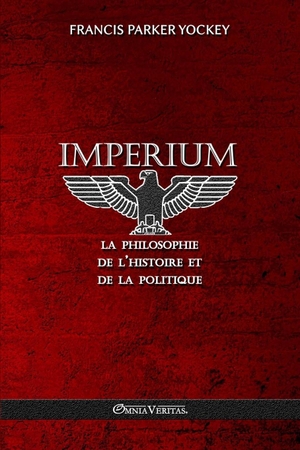 Yockey, Francis Parker. Imperium - la philosophie de l'histoire et de la politique - Nouvelle traduction. Omnia Veritas Ltd, 2025.