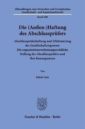 Lutz, Jakob. Die (Außen-)Haftung des Abschlussprüfers - Abschlussprüferhaftung und Effektuierung des Gesellschaftsregresses: Die organisationsverfassungsrechtliche Stellung des Abschlussprüfers und ihre Konsequenzen. Duncker & Humblot GmbH, 2026.