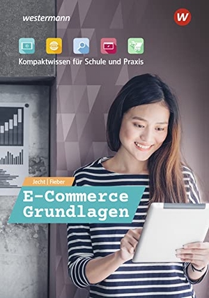 Jecht, Hans / Tobias Fieber. E-Commerce Grundlagen - Kompaktwissen für Schule und Praxis. Schulbuch. Westermann Berufl.Bildung, 2022.