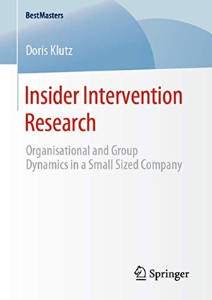 Klutz, Doris. Insider Intervention Research - Organisational and Group Dynamics in a Small Sized Company. Springer Fachmedien Wiesbaden, 2019.