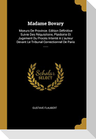 Madame Bovary: Moeurs De Province. Edition Définitive Suivie Des Réquisitoire, Plaidoirie Et Jugement Du Procès Intenté A L'auteur De