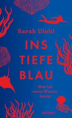 Diehl, Sarah. Ins tiefe Blau - Was ich unter Wasser lernte | Eintauchen und staunen: eine sinnliche Reise in die Unterwasserwelt. Gutkind Verlag, 2026.