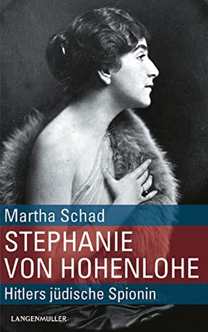 Schad, Martha. Stephanie von Hohenlohe - Hitlers jüdische Spionin. Langen - Mueller Verlag, 2023.