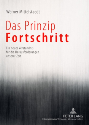 Mittelstaedt, Werner. Das Prinzip Fortschritt - Ein neues Verständnis für die Herausforderungen unserer Zeit. Peter Lang, 2008.