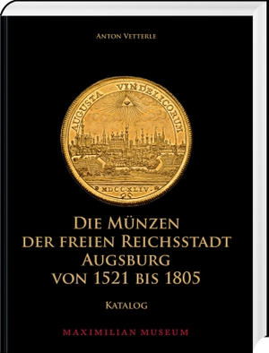 Vetterle, Anton. Die Münzen der Freien Reichsstadt Augsburg von 1521 bis 1805 - Katalog. Battenberg  Verlag, 2021.