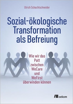Schachtschneider, Ulrich. Sozial-ökologische Transformation als Befreiung - Wie wir das Patt zwischen WeCare und WeFirst überwinden können. Oekom Verlag GmbH, 2026.