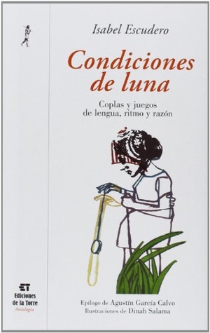 García Calvo, Agustín / Isabel Escudero. Condiciones de luna : coplas y juegos de lengua, ritmo y razón. Ediciones de la Torre, 2013.