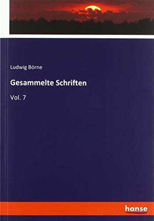 Börne, Ludwig. Gesammelte Schriften - Vol. 7. hansebooks, 2019.