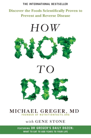 Greger, Michael / Gene Stone. How Not to Die - Discover the Foods Scientifically Proven to Prevent and Reverse Disease. Macmillan Publishers Int Ltd - MDL, 2023.