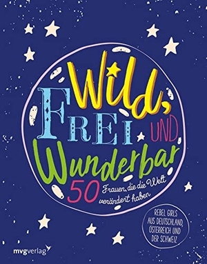 Verlag, mvg. Wild, frei und wunderbar - 50 Frauen, die die Welt verändert haben. MVG Moderne Vlgs. Ges., 2021.