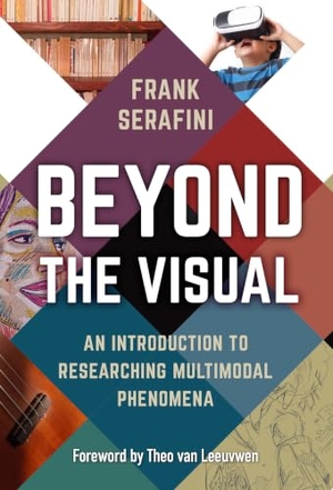 Serafini, Frank. Beyond the Visual - An Introduction to Researching Multimodal Phenomena. Teachers College Press, 2022.