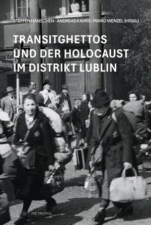 Hänschen, Steffen / Andreas Kahrs et al (Hrsg.). Transitghettos und der Holocaust im Distrikt Lublin. Metropol Verlag, 2026.