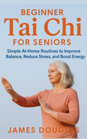 Douglas, James. Beginner Tai Chi for Seniors - Simple At-Home Routines to Improve Balance, Reduce Stress, and Boost Energy. Applebee Press, 2025.