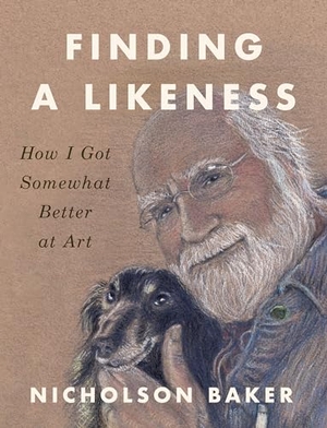 Baker, Nicholson. Finding a Likeness - How I Got Somewhat Better at Art. Penguin Publishing Group, 2024.