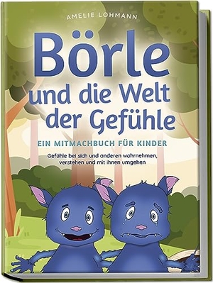 Lohmann, Amelie. Börle und die Welt der Gefühle - Ein Mitmachbuch für Kinder: Gefühle bei sich und anderen wahrnehmen, verstehen und mit ihnen umgehen. Edition Lunerion, 2023.