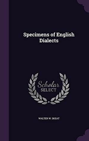 Skeat, Walter W.. Specimens of English Dialects. Touchladybirdlucky Studios, 2016.