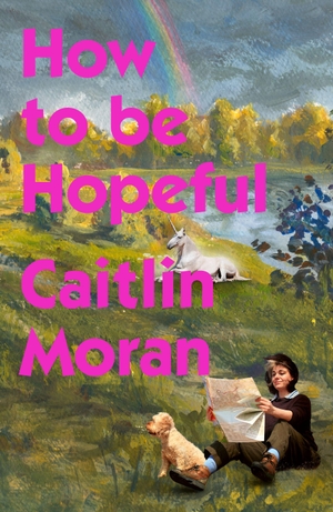 Moran, Caitlin. How to Be Hopeful - My year of living joyfully. Random House UK Ltd, 2026.