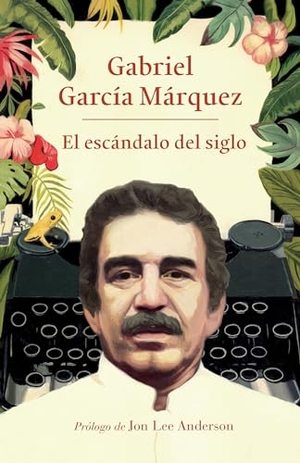 García Márquez, Gabriel. El Escándalo del Siglo / The Scandal of the Century - Textos En Prensa Y Revistas (1950-1984). Prh Grupo Editorial, 2020.