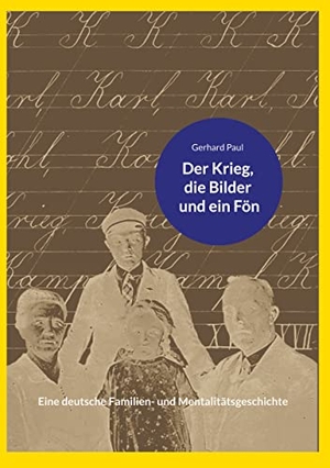 Paul, Gerhard. Der Krieg, die Bilder und ein Fön - Eine deutsche Familien- und Mentalitätsgeschichte. Books on Demand, 2021.