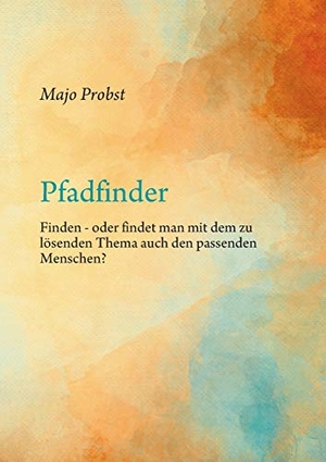 Probst, Majo. Pfadfinder - Finden - oder findet man mit dem zu lösenden Thema auch den passenden Menschen?. Books on Demand, 2018.