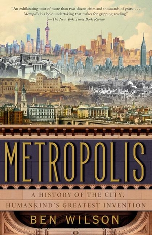 Wilson, Ben. Metropolis - A History of the City, Humankind's Greatest Invention. Anchor Books, 2021.