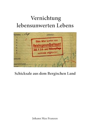 Franzen, Johann Max. Vernichtung lebensunwerten Lebens - Schicksale aus dem Bergischen Land. Bergischer Verlag, 2025.