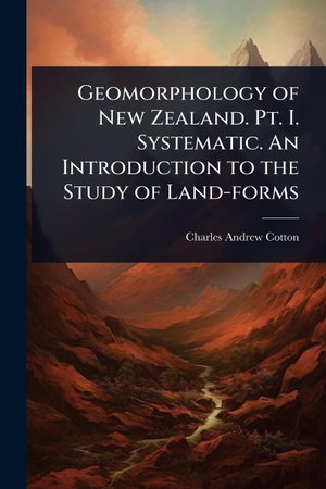 Cotton, Charles Andrew. Geomorphology of New Zealand. Pt. I. Systematic. An Introduction to the Study of Land-forms. Creative Media Partners, LLC, 2025.