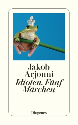 Arjouni, Jakob. Idioten - Fünf Märchen. Diogenes Verlag AG, 2004.