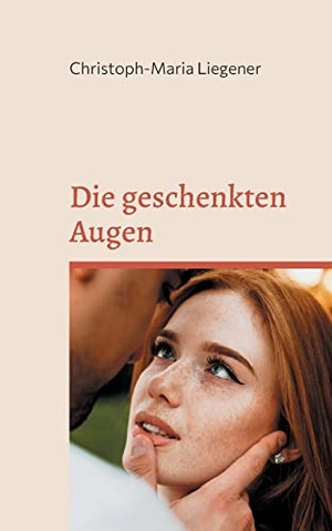 Liegener, Christoph-Maria. Die geschenkten Augen - Ein Märchen. Books on Demand, 2021.