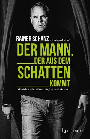 Schanz, Rainer. Der Mann, der aus dem Schatten kommt - Leibwächter mit Leidenschaft, Herz und Verstand. hansanord, 2021.