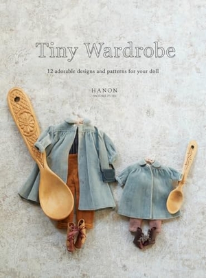 Hanon. Tiny Wardrobe - 12 Adorable Designs and Patterns for Your Doll. Nippan IPS, 2019.