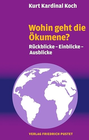 Kardinal Koch, Kurt. Wohin geht die Ökumene? - Rückblicke - Einblicke - Ausblicke. Pustet, Friedrich GmbH, 2021.