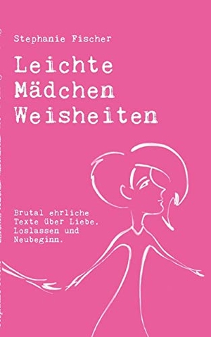 Fischer, Stephanie. Leichte Mädchen Weisheiten - Brutal ehrliche Texte über Liebe, Loslassen und Neubeginn.. Books on Demand, 2022.