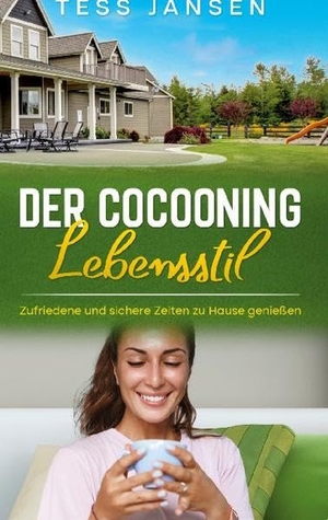 Jansen, Tess. Der Cocooning Lebensstil - Zufriedene und sichere Zeiten zu Hause geniessen. Books on Demand, 2021.