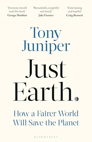 Juniper, Tony. Just Earth - How a Fairer World Will Save the Planet. Bloomsbury Publishing plc, 2025.