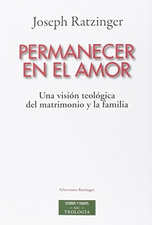 Benedicto Xvi - Papa - Xvi, Papa / Joseph Ratzinger. Permanecer en el amor : una visión teológica del matrimonio y la familia. Biblioteca Autores Cristianos, 2015.