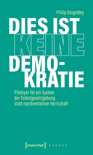 Dingeldey, Philip. Dies ist keine Demokratie - Plädoyer für ein System der Selbstgesetzgebung statt repräsentativer Herrschaft. Transcript Verlag, 2026.