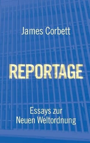 Corbett, James. REPORTAGE - ESSAYS ZUR NEUEN WELTORDNUNG. tredition, 2025.