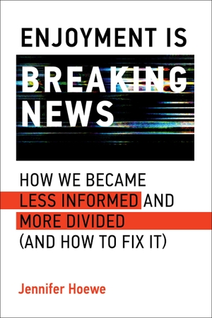 Hoewe, Jennifer. Enjoyment Is Breaking News - How We Became Less Informed and More Divided (and How to Fix It). The MIT Press, 2026.