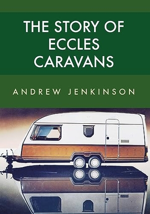 Jenkinson, Andrew. The Story of Eccles Caravans. Amberley Publishing, 2017.